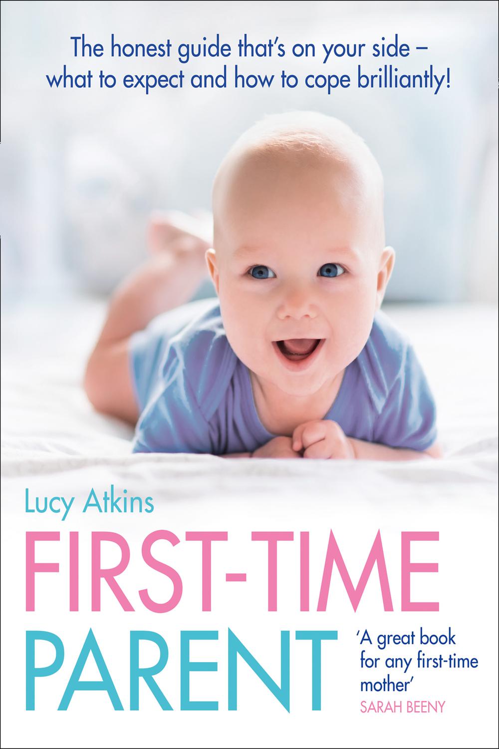 First-Time Parent: The honest guide to coping brilliantly and staying sane in your baby’s first year