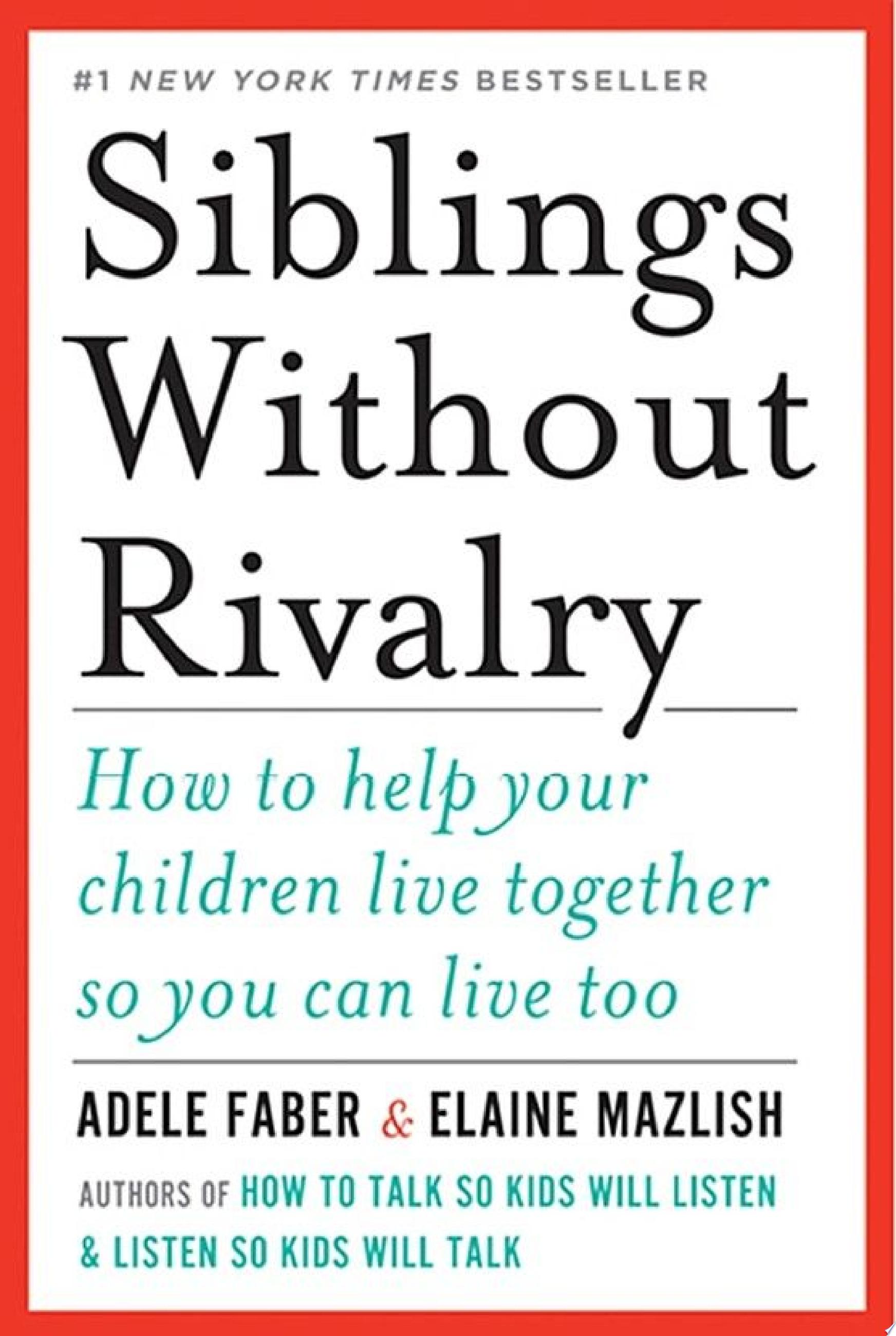 Siblings Without Rivalry: How to Help Your Children Live Together So You Can Live Too